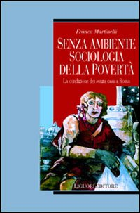 Senza ambiente. Sociologia della povertà. La condizione dei senza casa a Roma Scarica PDF EPUB
