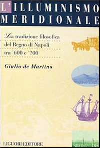 L' illuminismo meridionale. La tradizione filosofica del Regno di Napoli tra '600 e '700 Scarica PDF EPUB
