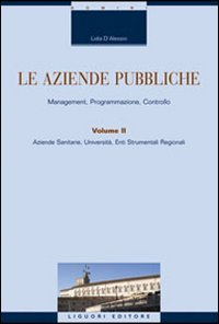 Le aziende pubbliche. Management, programmazione, controllo. Vol. 2: Aziende sanitarie, università, enti strumentali regionali.