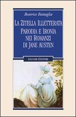 Libro La zitella illetterata. Parodia e ironia nei romanzi di Jane Austen Beatrice Battaglia