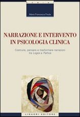 Libro Narrazione e intervento in psicologia clinica. Costruire, pensare e trasformare narrazioni fra «logos» e «pathos» M. Francesca Freda