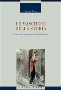 Le maschere della storia. Mescolanze e metamorfosi nel Novecento