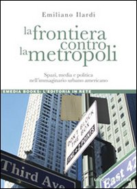 La frontiera contro la metropoli. Spazi, media e politica nell'immaginario urbano americano