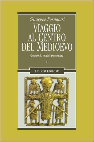 Viaggio Al Centro Del Medioevo Questioni Luoghi Personaggi Giuseppe Fornasari Libro Liguori Nuovo Medioevo Ibs