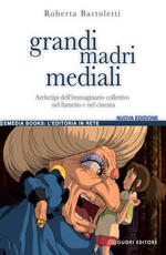 Libro Grandi madri mediali. Archetipi dell'immaginario collettivo nel fumetto e nel cinema d'animazione Roberta Bartoletti
