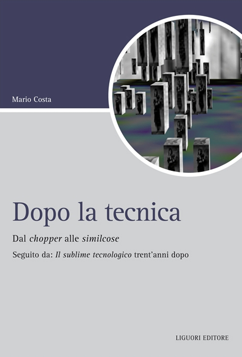 Dopo la tecnica. Dal chopper alle similcose. Seguito da: «Il sublime tecnologico» trent'anni dopo