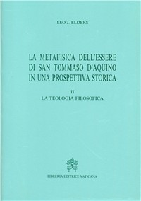 La metafisica dell'essere di san Tommaso d'Aquino in una prospettiva storica. Vol. 2: La teologia filosofica.