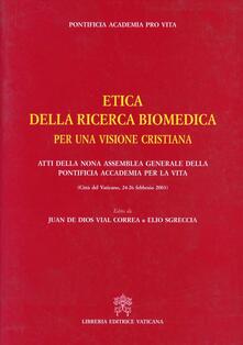 Etica della ricerca biomedica per una visione cristiana. Atti della 9ª Assemblea generale della Pontificia Accademia per la vita.pdf