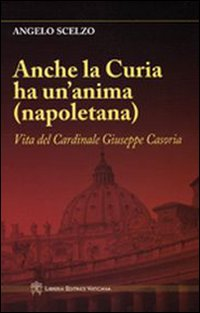 Image of Anche la curia ha un'anima (napoletana). Vita del Cardinale Giuseppe Casoria