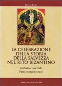 Image of La celebrazione della storia della salvezza nel rito bizantino. Misteri sacramentali, feste e tempi liturgici