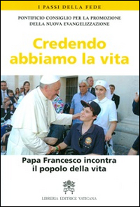 Image of Credendo abbiamo la vita. Papa Francesco incontra il popolo della vita