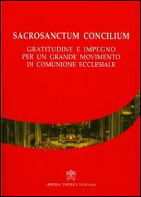 Image of Sacrosanctum Concilium. Gratitudine e impegno per un grande movimento di comunione ecclesiale