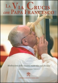 Image of La via crucis con papa Francesco. Meditazioni delle stazioni tratte dai suoi discorsi