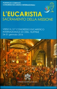 Image of L' Eucaristia, sacramento della missione. Verso il 51° Congresso eucaristico internazionale (Cebu,24-31 gennaio 2016)