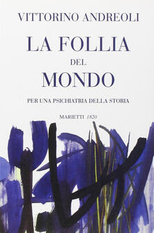 La follia del mondo. Per una psichiatria della storia.pdf