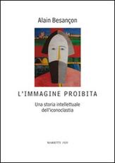 Libro L' immagine proibita. Una storia intellettuale dell'iconoclastia Alain Besançon