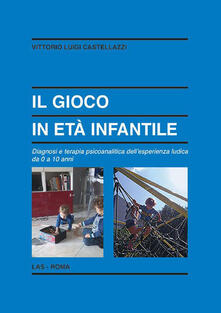 Il gioco in età infantile. Diagnosi e terapia psicoanalitica dellesperienza ludica da 0 a 10 anni.pdf