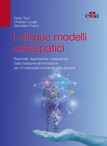 I cinque modelli osteopatici. Razionale, applicazione, integrazione. Dalla tradizione allinnovazione per unosteopatia incentrata sulla persona.pdf