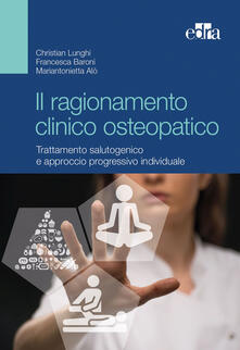 Il ragionamento clinico osteopatico. Trattamento salutogenico e approcci progressivi individuali.pdf