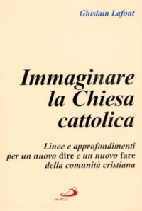 Image of Immaginare la Chiesa cattolica. Linee e approfondimenti per un nuovo dire e un nuovo fare della comunità cristiana