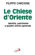 Libro Le chiese d'Oriente. Identità, patrimonio e quadro storico generale Filippo Carcione
