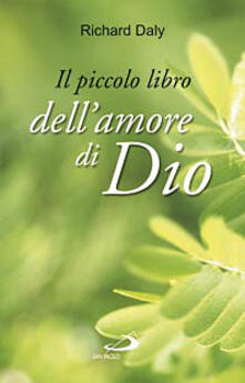 Il Piccolo Libro Dell Amore Di Dio Pensieri E Parole Di Gioia E Speranza Per Anime Che Vogliono Vivere Nell Amore Richard Daly Libro San Paolo Edizioni L Antica Fonte Ibs