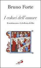 Libro I colori dell'amore. Il matrimonio e la bellezza di Dio Bruno Forte