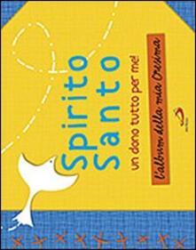 Spirito Santo. Un dono tutto per me! Lalbum della mia cresima. Con stickers.pdf