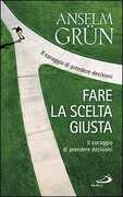Libro Fare la scelta giusta. Il coraggio di prendere decisioni Anselm Grün
