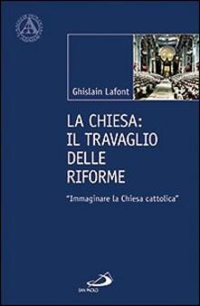 La Chiesa. Il travaglio delle riforme. «Immaginare la Chiesa cattolica».pdf