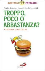 Libro Troppo, poco o abbastanza? Alimentarsi in adolescenza Mario Becciu A. Rita Colasanti
