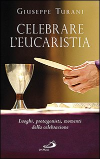Image of Celebrare l'eucaristia. Luoghi, protagonisti, momenti della celebrazione