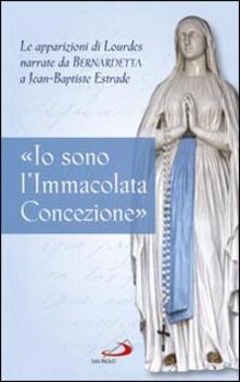 «Io sono lImmacolata Concezione». Le apparizioni di Lourdes narrate da Bernadetta a Jean-Bastiste Estrade.pdf