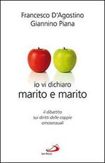 Libro Io vi dichiaro marito e marito. Il dibattito sui diritti delle coppie omosessuali Francesco D'Agostino Giannino Piana