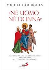 Libro «Né uomo né donna». L'atteggiamento del cristianesimo delle origini nei confronti della donna Michel Gourgues