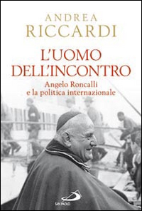 Image of L' uomo dell'incontro. Angelo Roncalli e la politica internazionale