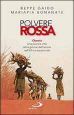 Libro Polvere rossa. Chaaria. Una piccola città della gioia e dell'amore nell'Africa equatoriale Beppe Gaido Mariapia Bonanate