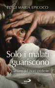 Libro Solo i malati guariscono. L'umano del (non) credente Luigi Maria Epicoco
