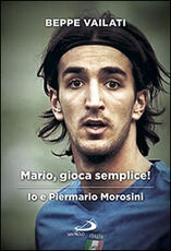 Libro Mario gioca semplice. Io e Piermario Morosini Giuseppe Vailati