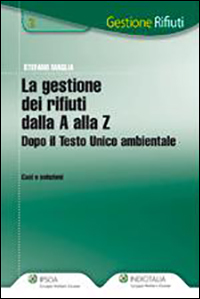 La gestione dei rifiuti dalla A alla Z. Dopo il testo unico ambientale