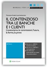 Libro Il contenzioso tra le banche e i clienti. L'anatocismo, le commissioni, l'usura, la forma, la prova Francesco Aratari Luca Iannaccone