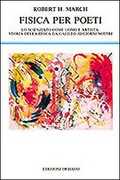 Libro Fisica per poeti. Lo scienziato come uomo e artista: storia della fisica da Galileo ai nostri giorni Robert H. March