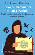 Libro I giochi matematici di fra' Luca Pacioli. Trucchi, enigmi e passatempi di fine Quattrocento Dario Bressanini Silvia Toniato