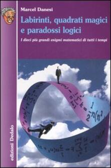 Labirinti, quadrati magici e paradossi logici. I dieci più grandi enigmi matematici di tutti i tempi.pdf