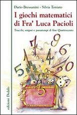Libro I giochi matematici di fra' Luca Pacioli. Trucchi, enigmi e passatempi di fine Quattrocento Dario Bressanini Silvia Toniato