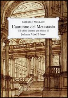 L autunno del Metastasio. Gli ultimi drammi per musica di Johann Adolf Hasse.pdf