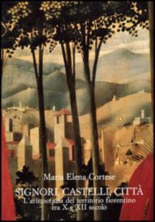 Signori, castelli, città. Laristocrazia del territorio fiorentino tra X e XII secolo.pdf