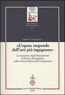 «Lopere stupende dellarti più ingegnose». La recezione degli Pneumatiká di Erone Alessandrino nella cultura italiana del Cinquecento.pdf