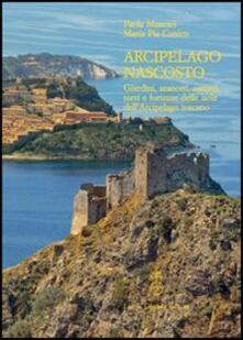 Arcipelago nascosto. Giardini, aranceti, carceri, torri e fortezze delle isole dellarcipelago toscano.pdf