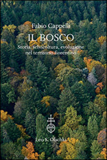 Il bosco. Storia, selvicoltura, evoluzione nel territorio fiorentino. Ediz. illustrata.pdf